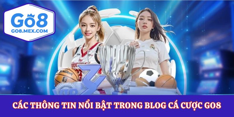 Các thông tin nổi bật trong blog cá cược Go8