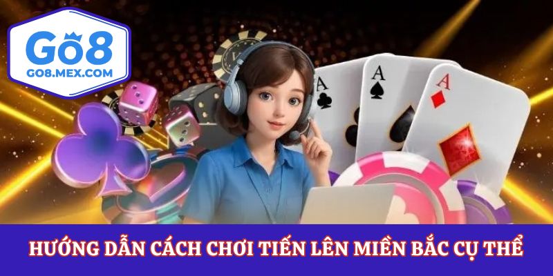 Hướng dẫn cách chơi tiến lên miền Bắc cụ thể